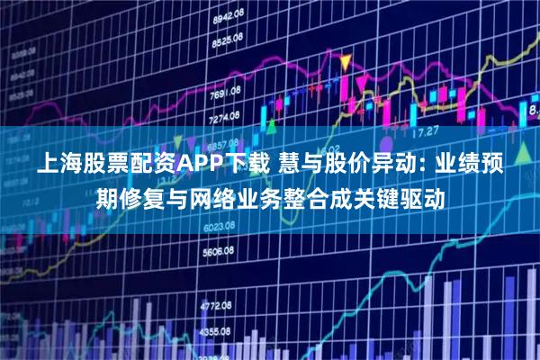 上海股票配资APP下载 慧与股价异动: 业绩预期修复与网络业务整合成关键驱动